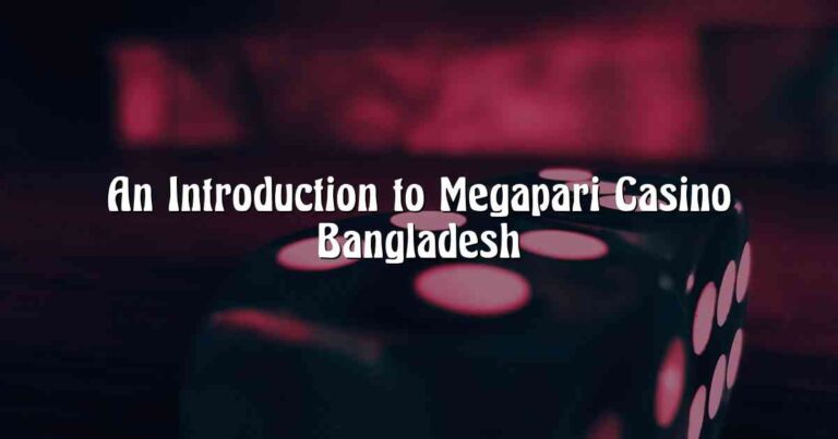 An Introduction to Megapari Casino Bangladesh