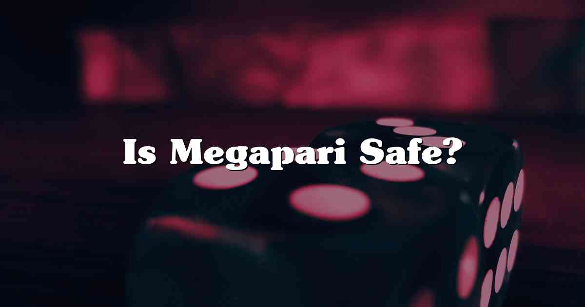 Is Megapari Safe?